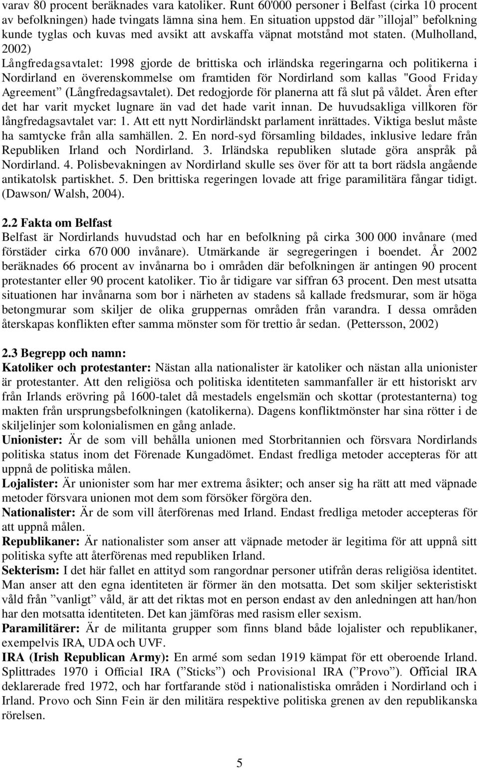 (Mulholland, 2002) Långfredagsavtalet: 1998 gjorde de brittiska och irländska regeringarna och politikerna i Nordirland en överenskommelse om framtiden för Nordirland som kallas "Good Friday