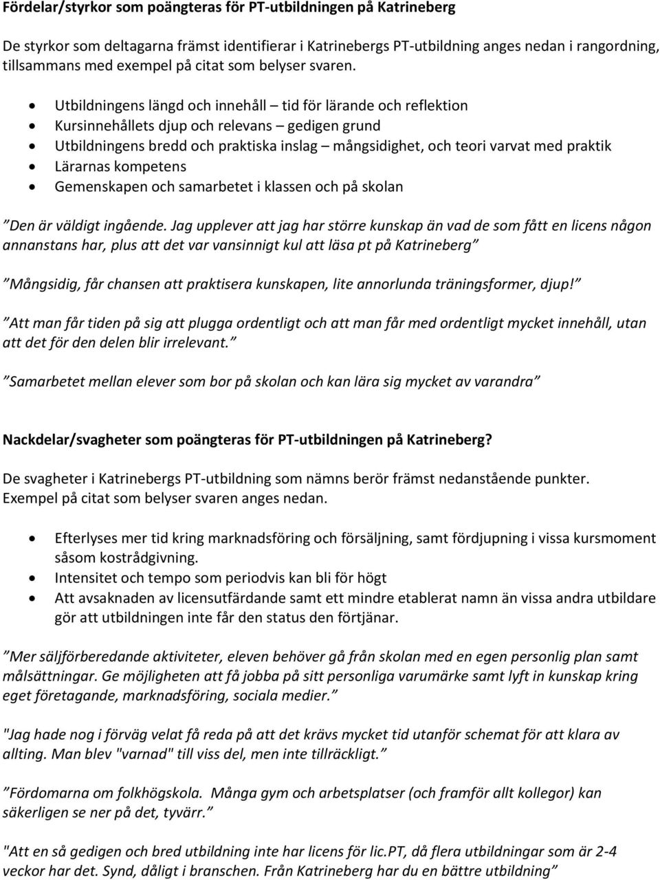 Utbildningens längd och innehåll tid för lärande och reflektion Kursinnehållets djup och relevans gedigen grund Utbildningens bredd och praktiska inslag mångsidighet, och teori varvat med praktik