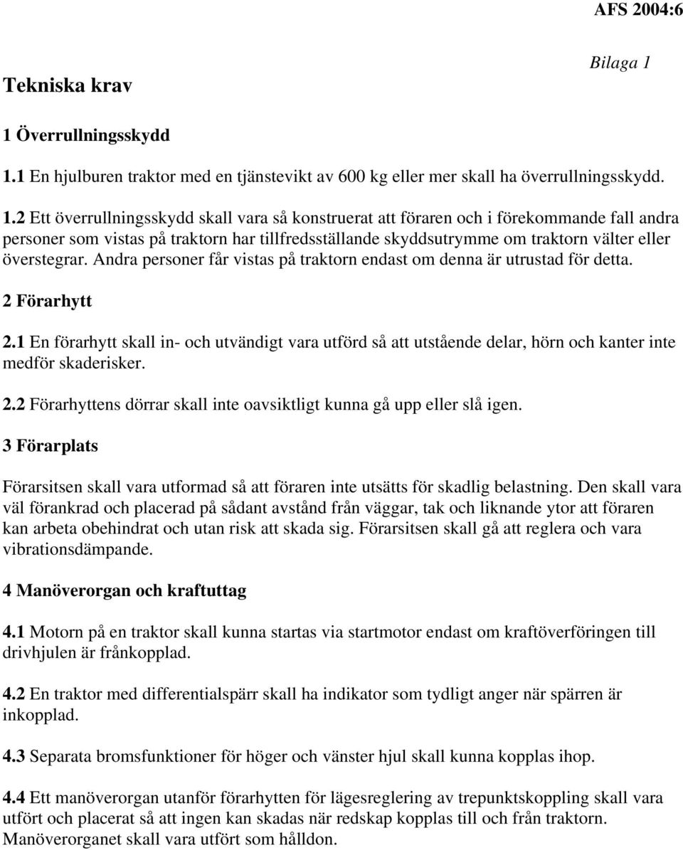 1 En hjulburen traktor med en tjänstevikt av 600 kg eller mer skall ha överrullningsskydd. 1.