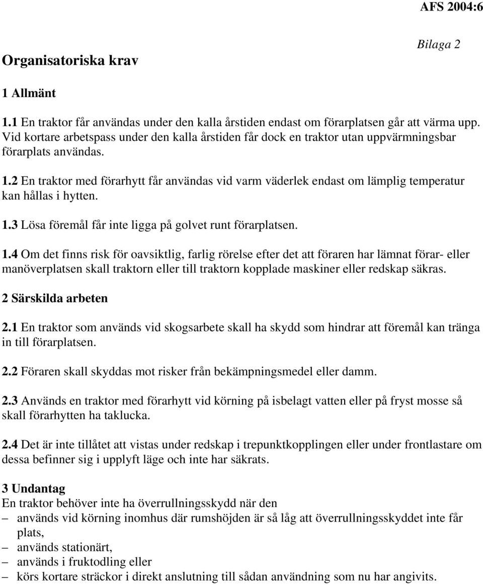 2 En traktor med förarhytt får användas vid varm väderlek endast om lämplig temperatur kan hållas i hytten. 1.