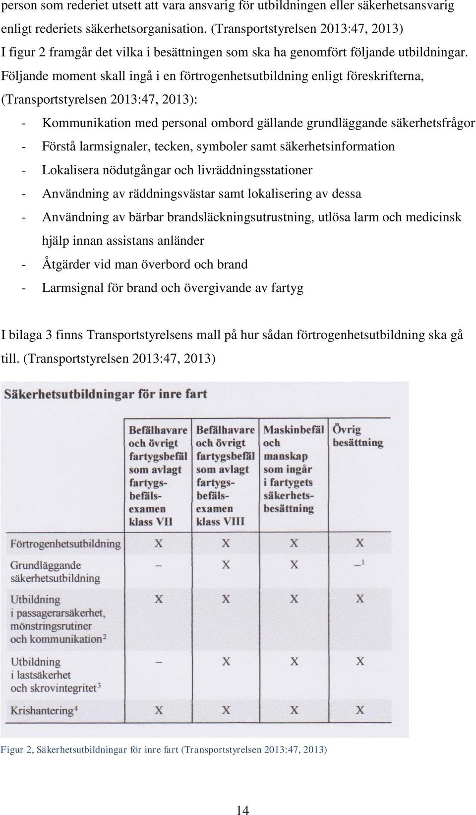 Följande moment skall ingå i en förtrogenhetsutbildning enligt föreskrifterna, (Transportstyrelsen 2013:47, 2013): - Kommunikation med personal ombord gällande grundläggande säkerhetsfrågor - Förstå