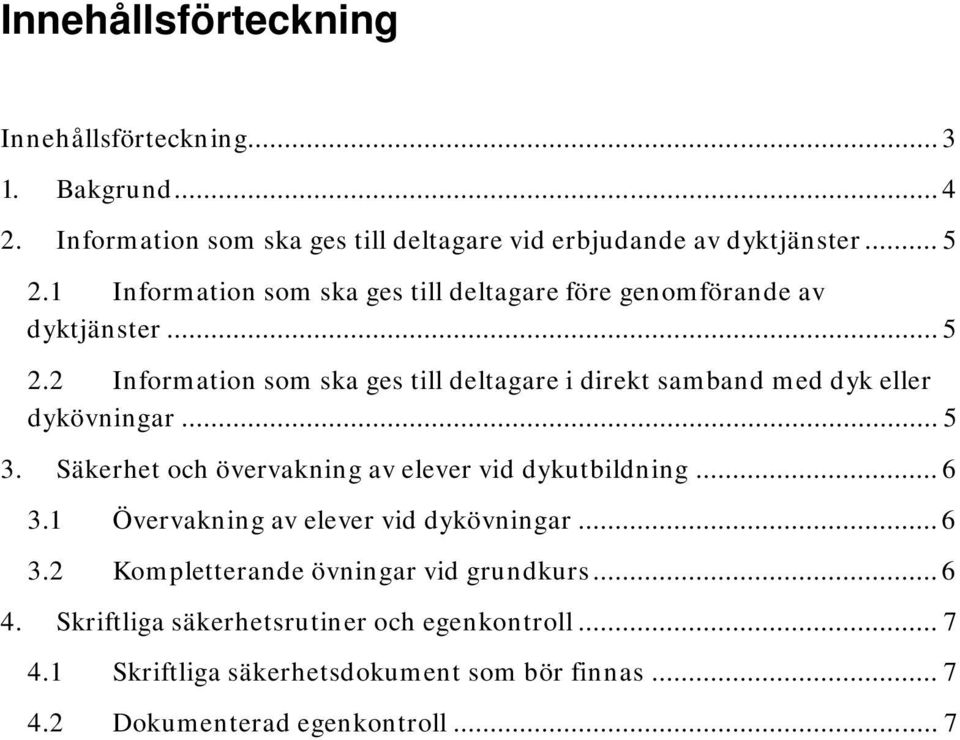 2 Information som ska ges till deltagare i direkt samband med dyk eller dykövningar... 5 3. Säkerhet och övervakning av elever vid dykutbildning... 6 3.