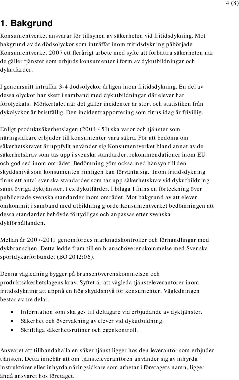 i form av dykutbildningar och dykutfärder. I genomsnitt inträffar 3-4 dödsolyckor årligen inom fritidsdykning.