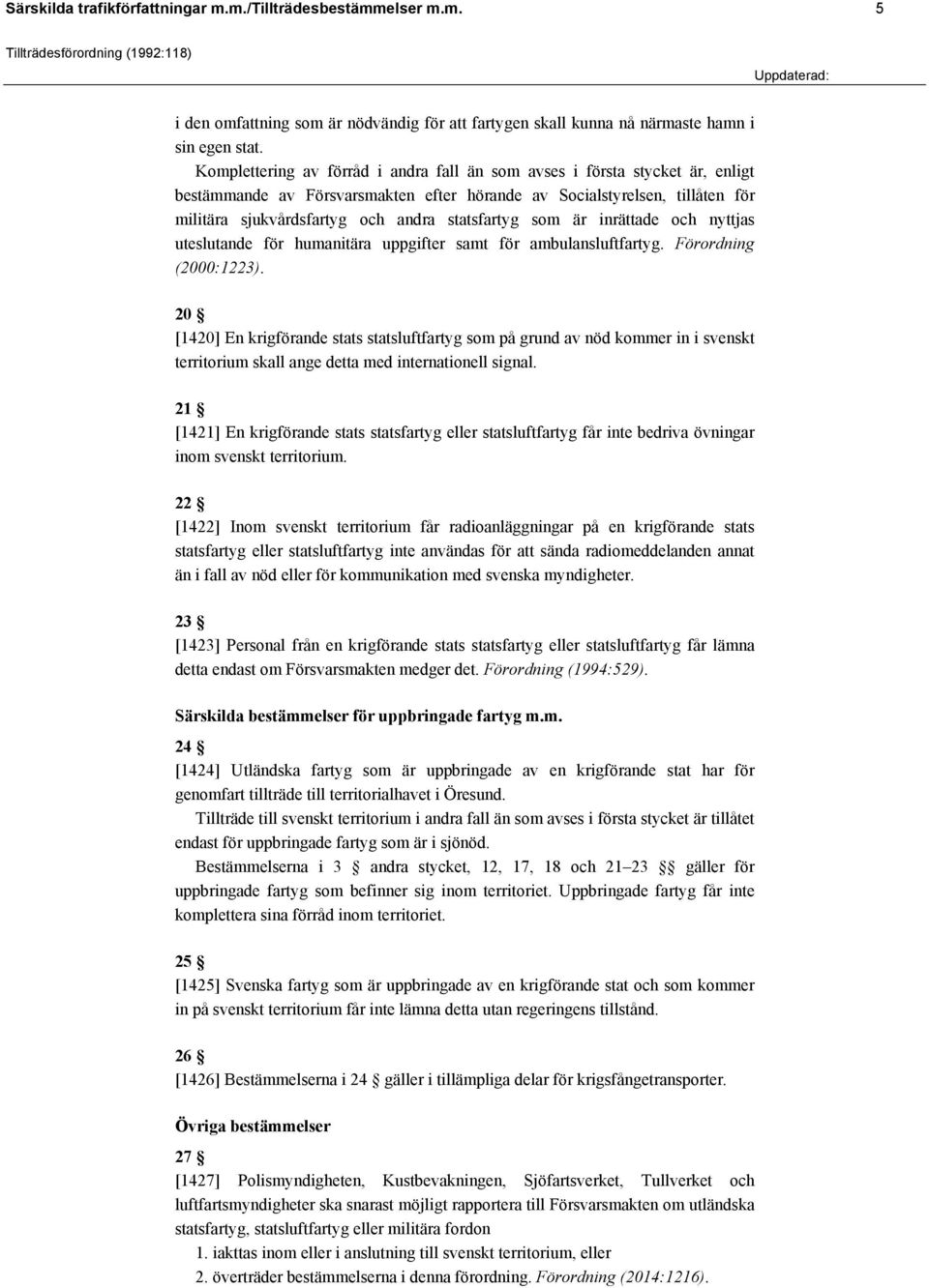 statsfartyg som är inrättade och nyttjas uteslutande för humanitära uppgifter samt för ambulansluftfartyg. Förordning (2000:1223).