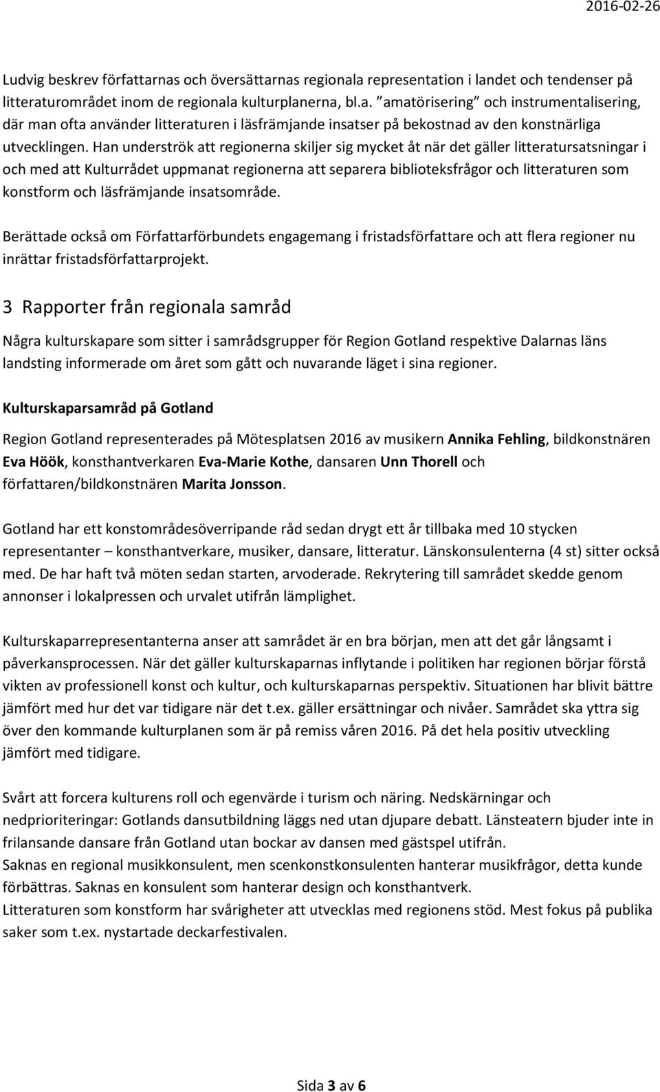 läsfrämjande insatsområde. Berättade också om Författarförbundets engagemang i fristadsförfattare och att flera regioner nu inrättar fristadsförfattarprojekt.