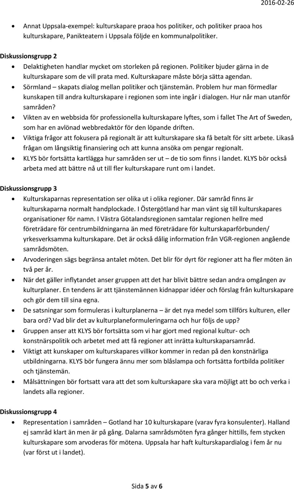 Sörmland skapats dialog mellan politiker och tjänstemän. Problem hur man förmedlar kunskapen till andra kulturskapare i regionen som inte ingår i dialogen. Hur når man utanför samråden?