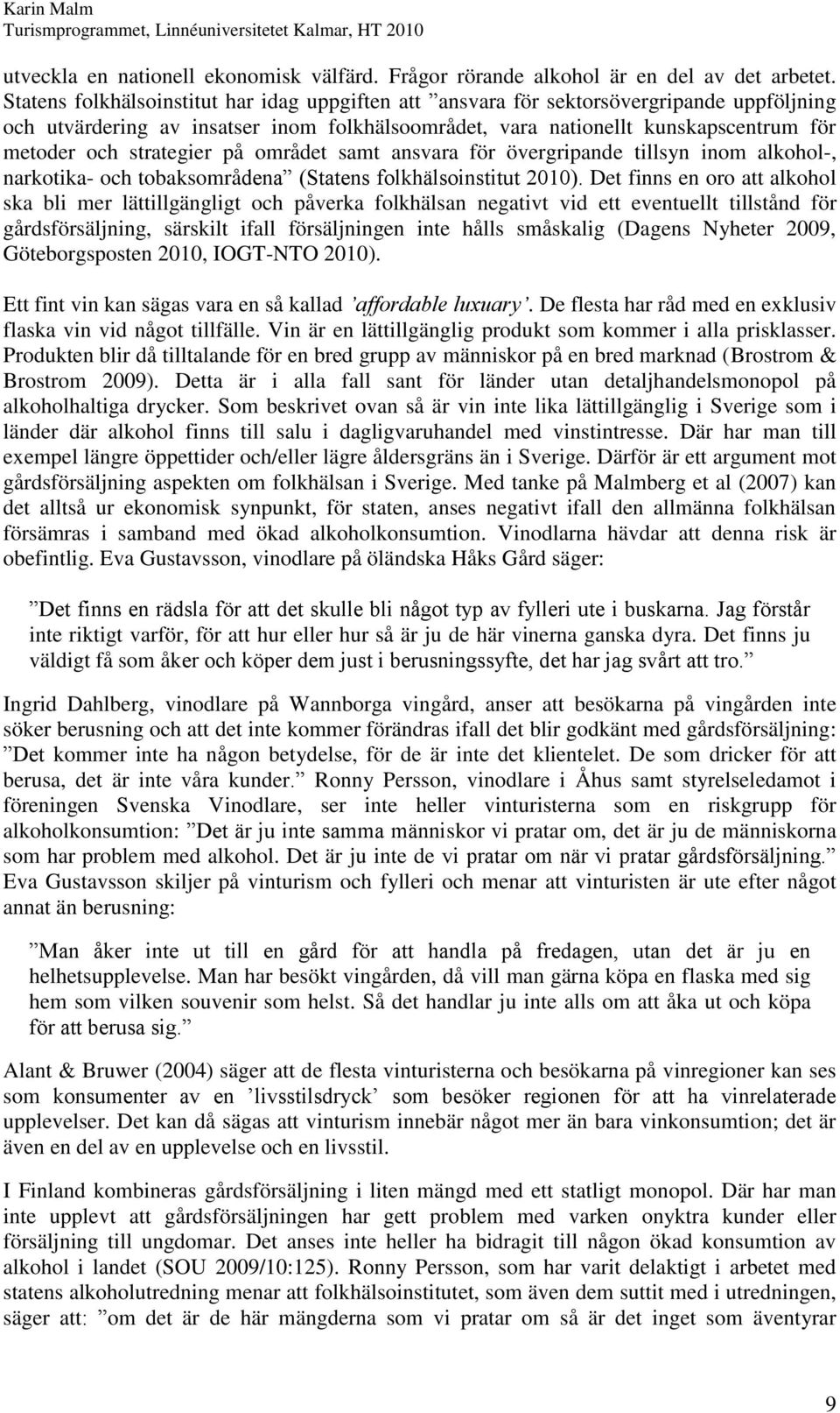 strategier på området samt ansvara för övergripande tillsyn inom alkohol-, narkotika- och tobaksområdena (Statens folkhälsoinstitut 2010).