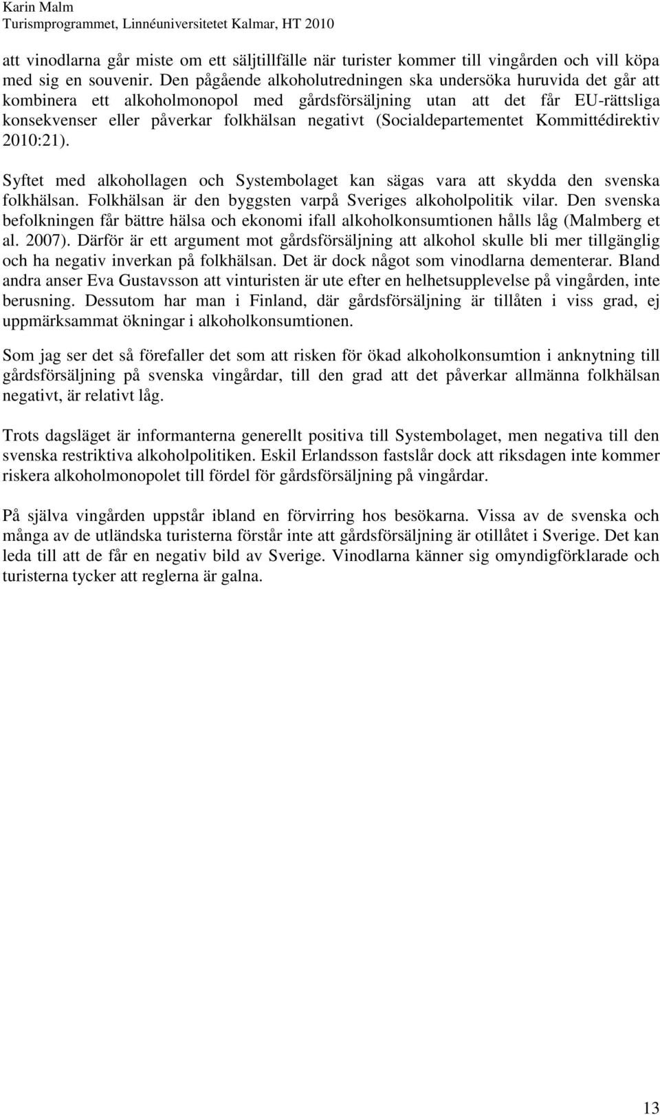 (Socialdepartementet Kommittédirektiv 2010:21). Syftet med alkohollagen och Systembolaget kan sägas vara att skydda den svenska folkhälsan.