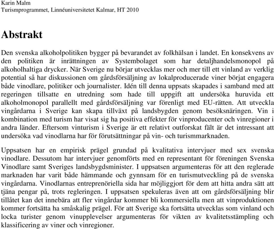 När Sverige nu börjar utvecklas mer och mer till ett vinland av verklig potential så har diskussionen om gårdsförsäljning av lokalproducerade viner börjat engagera både vinodlare, politiker och