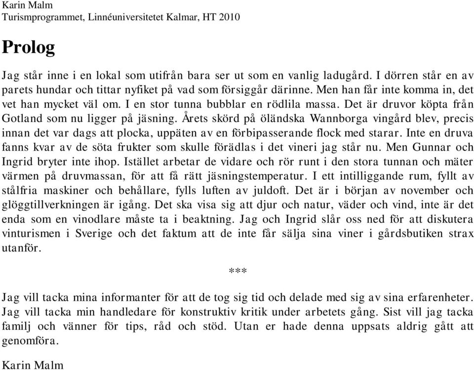 Årets skörd på öländska Wannborga vingård blev, precis innan det var dags att plocka, uppäten av en förbipasserande flock med starar.