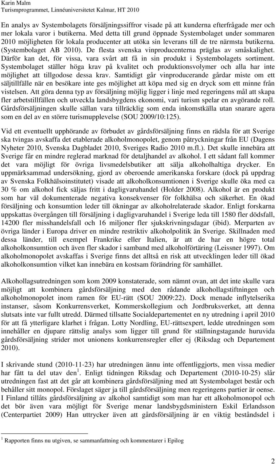 De flesta svenska vinproducenterna präglas av småskalighet. Därför kan det, för vissa, vara svårt att få in sin produkt i Systembolagets sortiment.