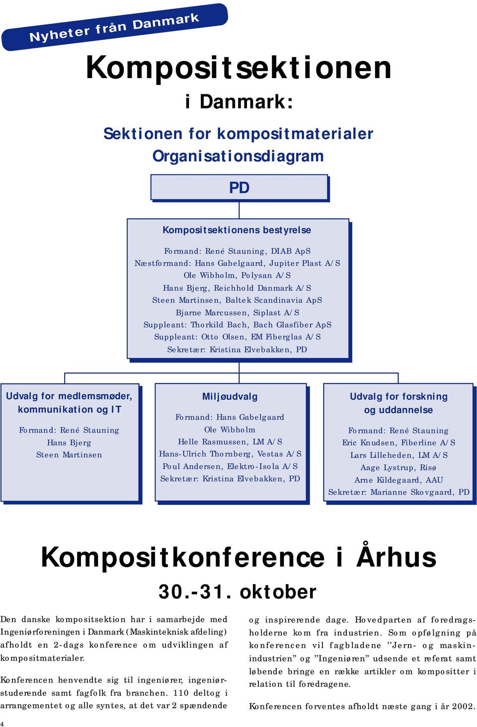 Suppleant: Otto Olsen, EM Fiberglas A/S Sekretær: Kristina Elvebakken, PD Udvalg for medlemsmøder, kommunikation og IT Formand: René Stauning Hans Bjerg Steen Martinsen Miljøudvalg Formand: Hans