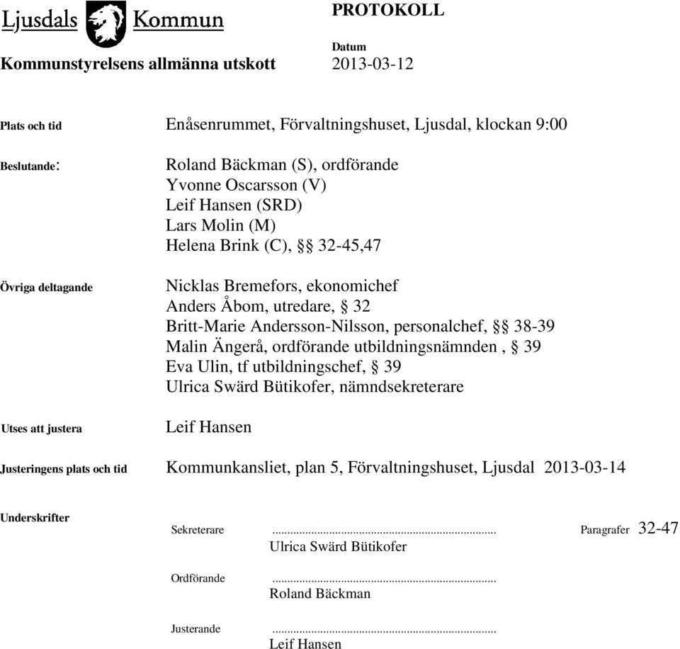 Malin Ängerå, ordförande utbildningsnämnden, 39 Eva Ulin, tf utbildningschef, 39 Ulrica Swärd Bütikofer, nämndsekreterare Leif Hansen Justeringens plats och tid