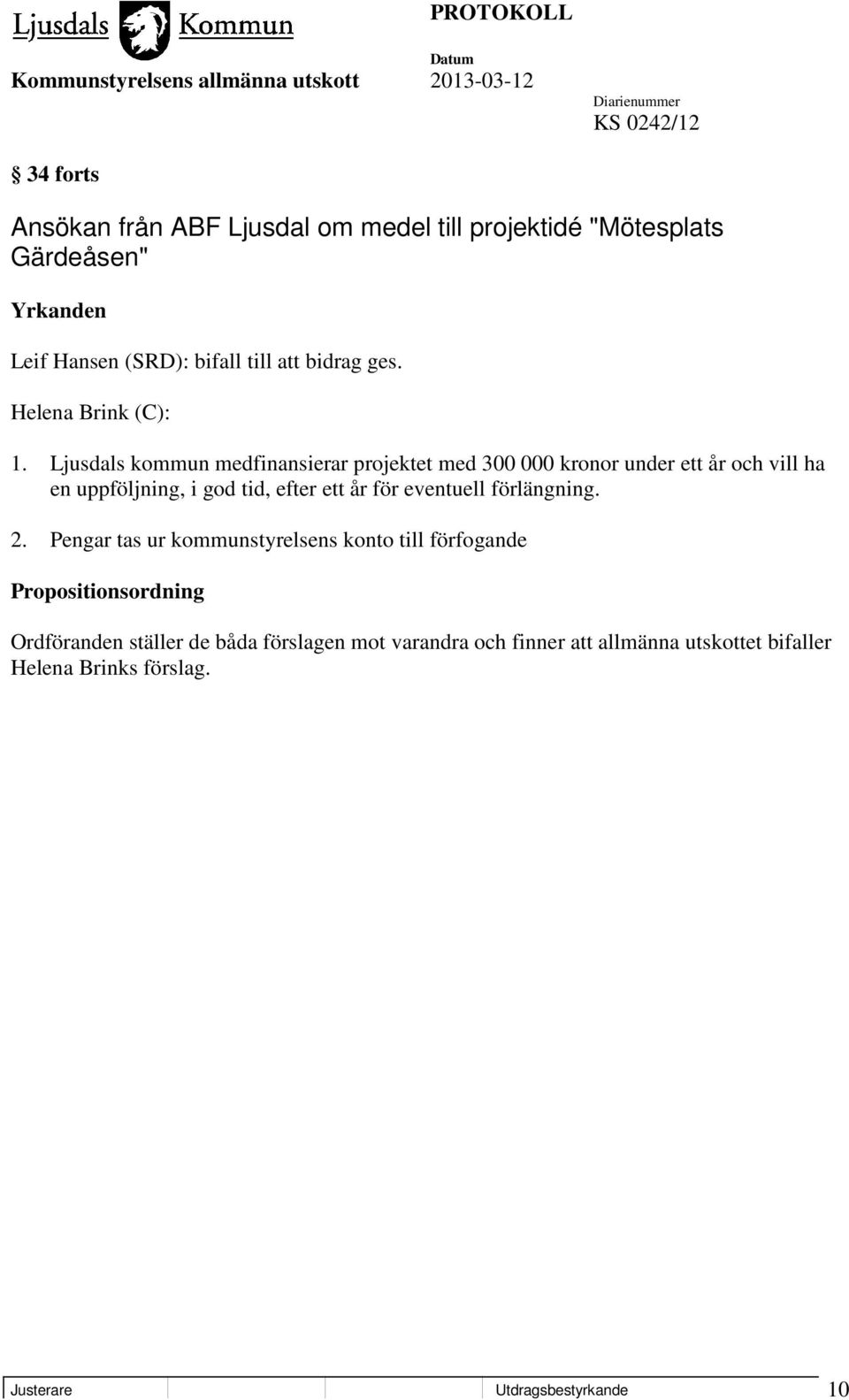 Ljusdals kommun medfinansierar projektet med 300 000 kronor under ett år och vill ha en uppföljning, i god tid, efter ett år för