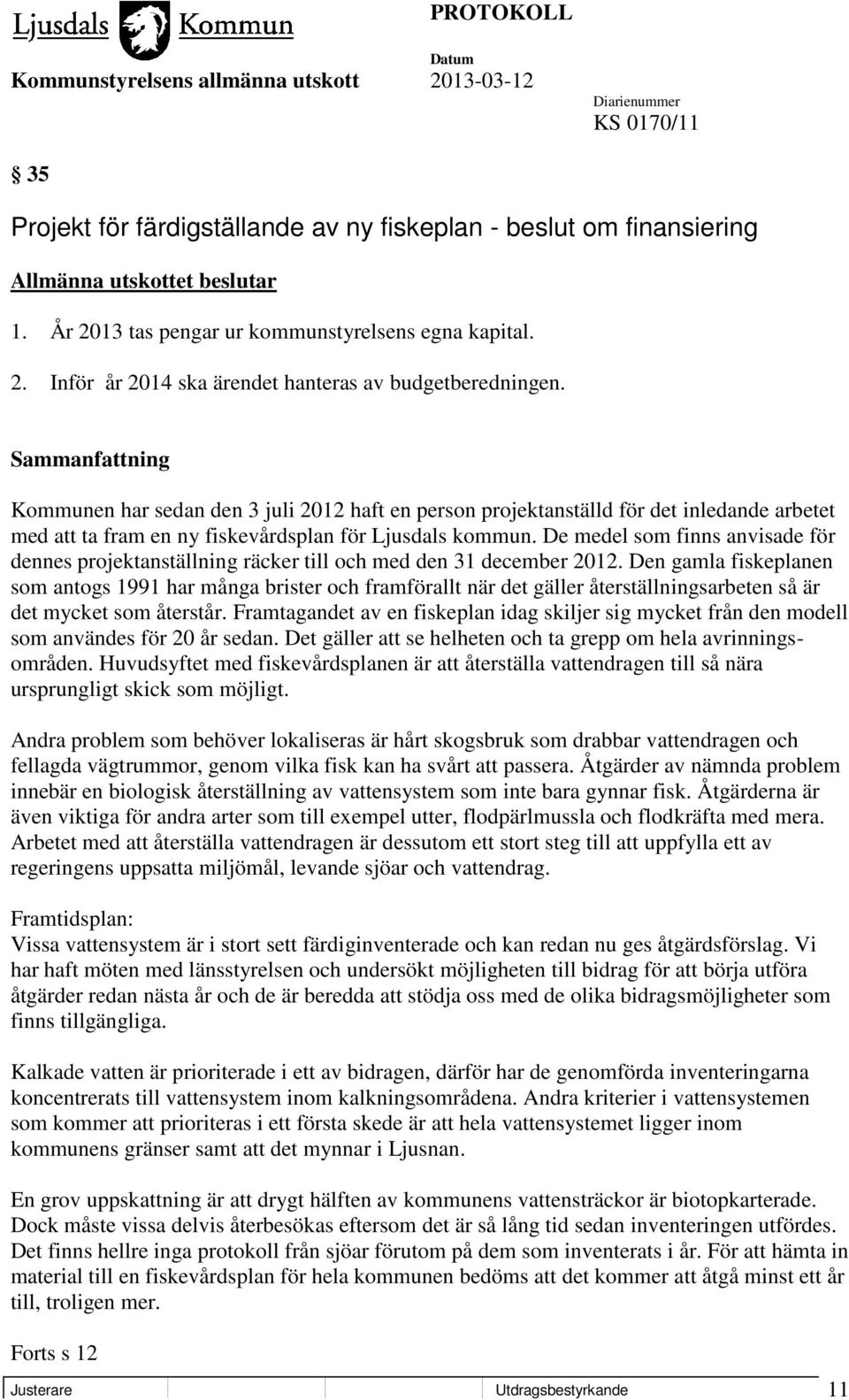 De medel som finns anvisade för dennes projektanställning räcker till och med den 31 december 2012.