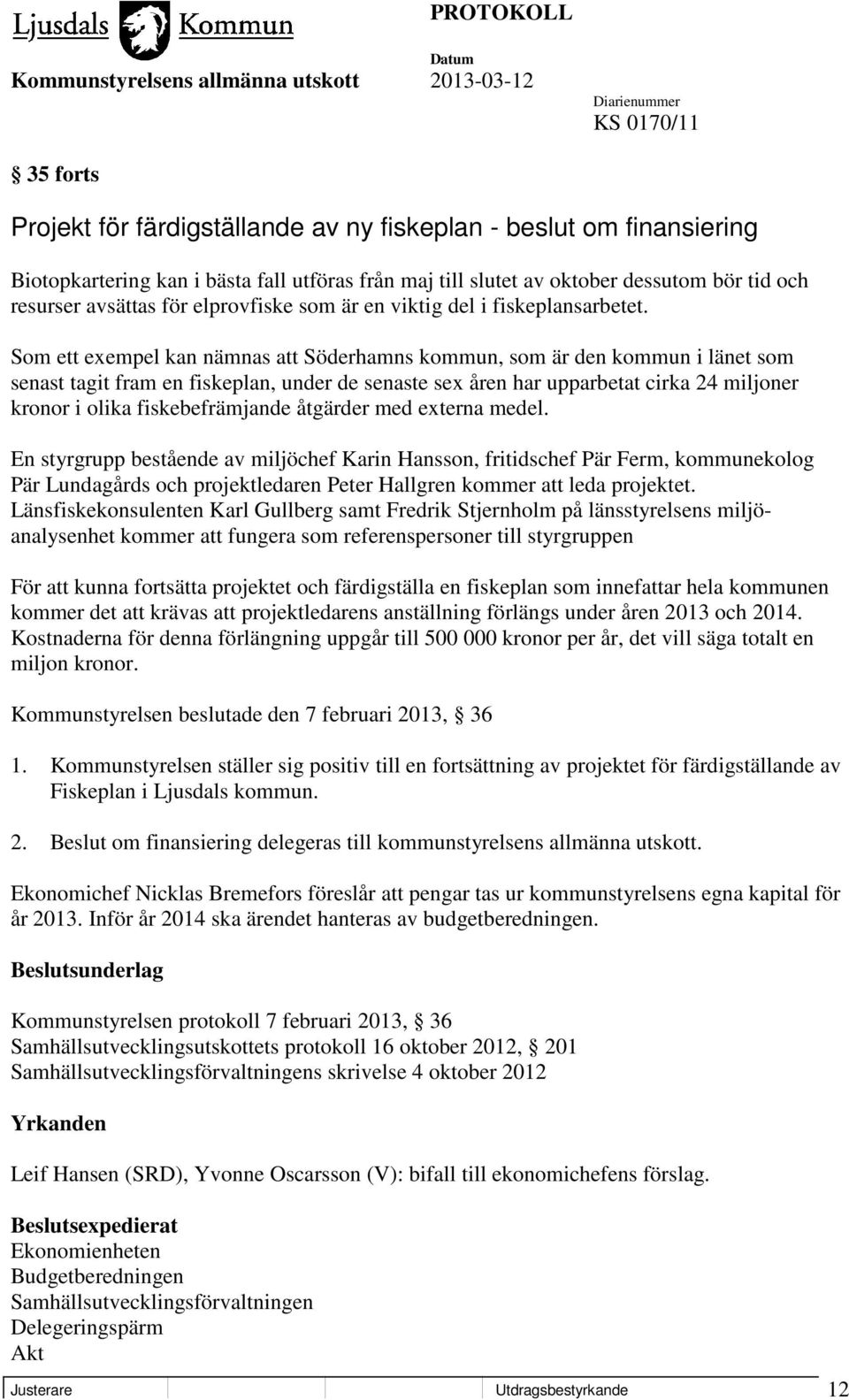 Som ett exempel kan nämnas att Söderhamns kommun, som är den kommun i länet som senast tagit fram en fiskeplan, under de senaste sex åren har upparbetat cirka 24 miljoner kronor i olika