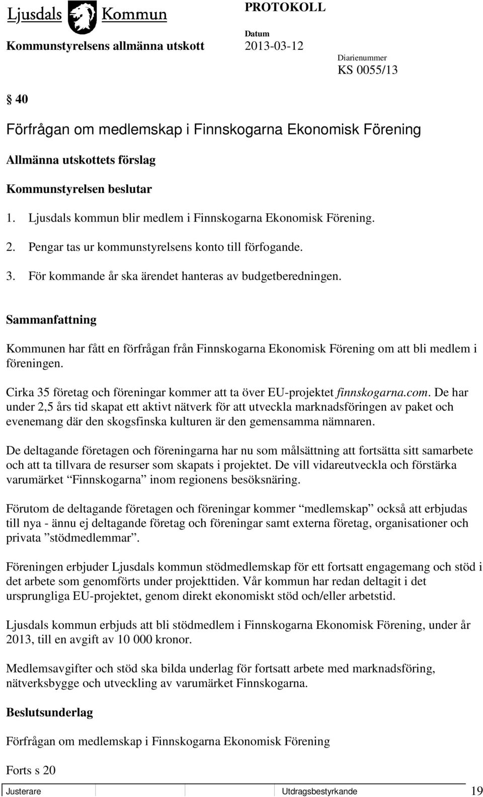 Kommunen har fått en förfrågan från Finnskogarna Ekonomisk Förening om att bli medlem i föreningen. Cirka 35 företag och föreningar kommer att ta över EU-projektet finnskogarna.com.