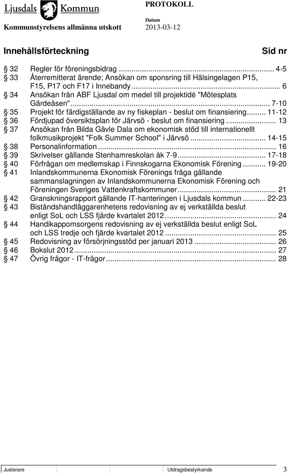 .. 11-12 36 Fördjupad översiktsplan för Järvsö - beslut om finansiering... 13 37 Ansökan från Bilda Gävle Dala om ekonomisk stöd till internationellt folkmusikprojekt "Folk Summer School" i Järvsö.