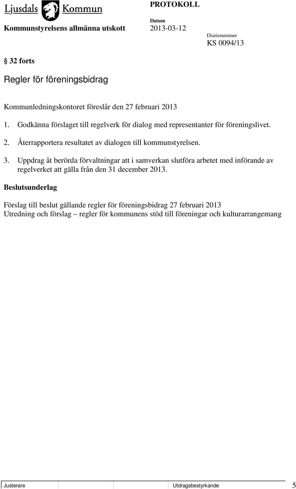 3. Uppdrag åt berörda förvaltningar att i samverkan slutföra arbetet med införande av regelverket att gälla från den 31 december 2013.