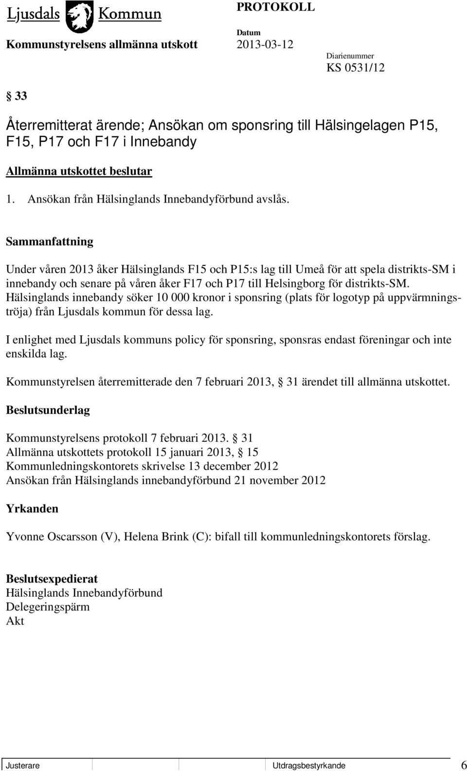 Hälsinglands innebandy söker 10 000 kronor i sponsring (plats för logotyp på uppvärmningströja) från Ljusdals kommun för dessa lag.