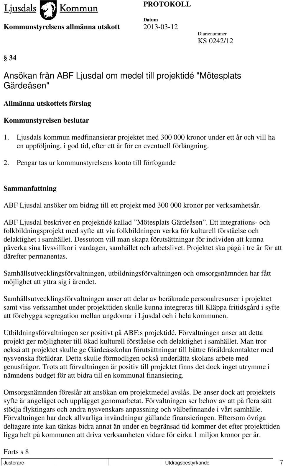 Pengar tas ur kommunstyrelsens konto till förfogande ABF Ljusdal ansöker om bidrag till ett projekt med 300 000 kronor per verksamhetsår.