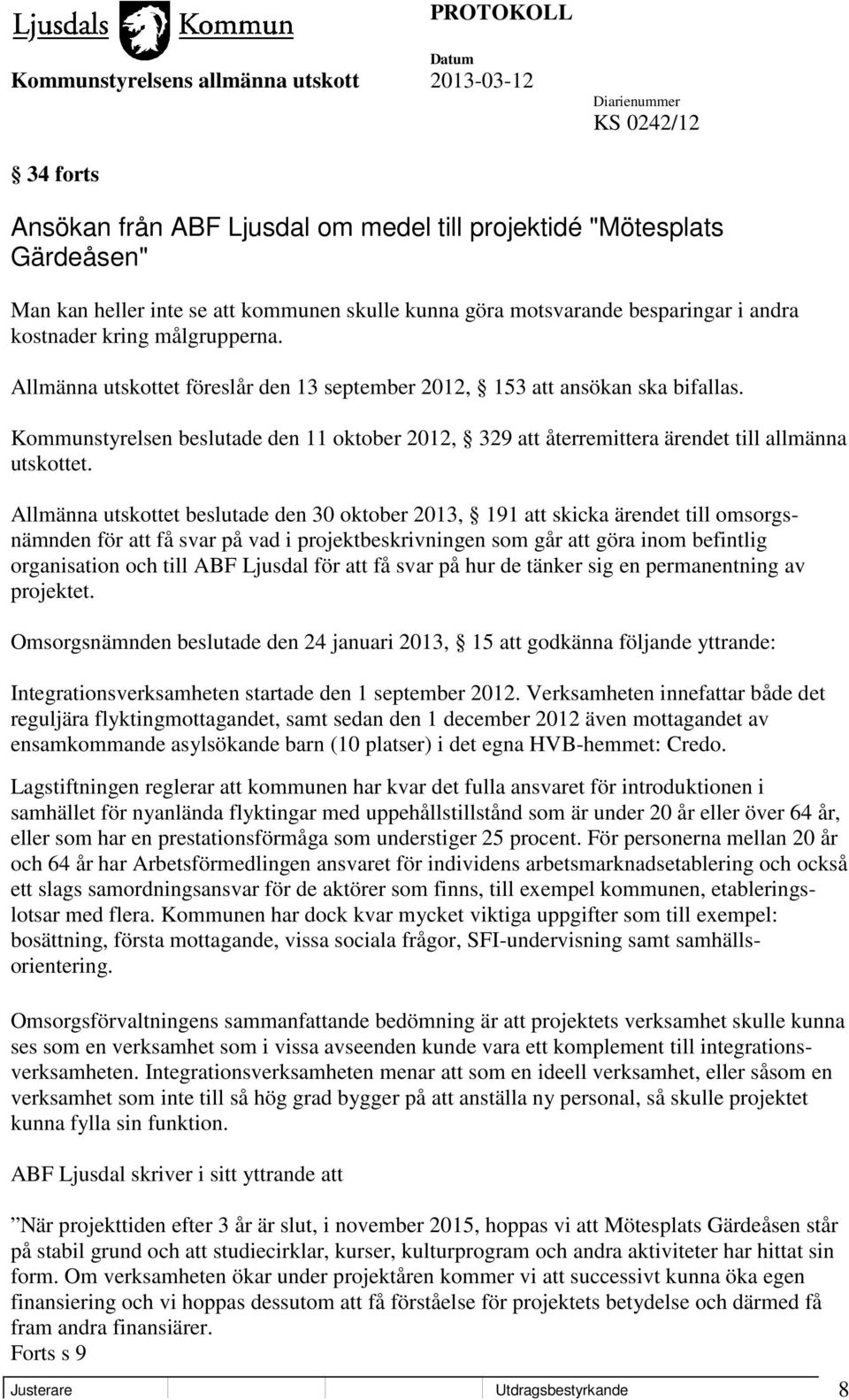 Allmänna utskottet beslutade den 30 oktober 2013, 191 att skicka ärendet till omsorgsnämnden för att få svar på vad i projektbeskrivningen som går att göra inom befintlig organisation och till ABF