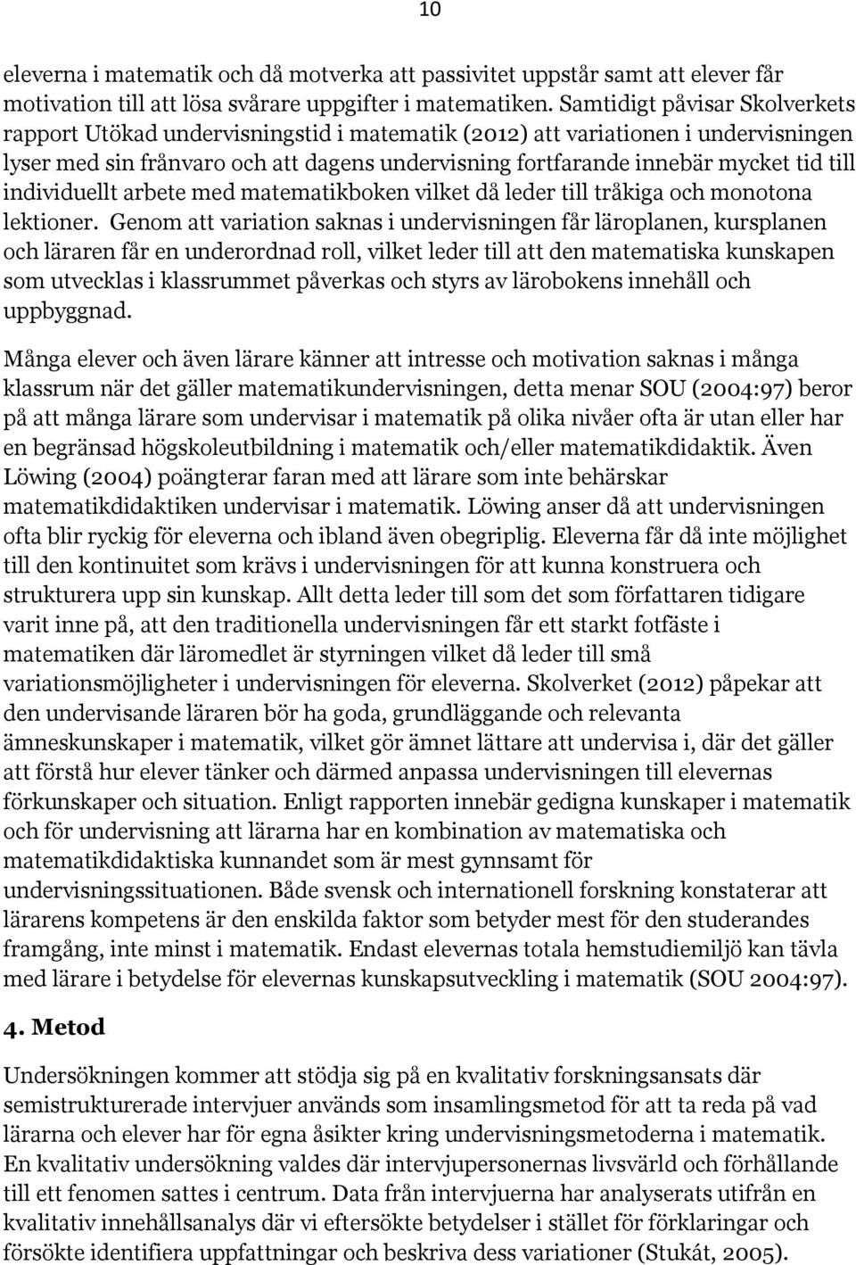 till individuellt arbete med matematikboken vilket då leder till tråkiga och monotona lektioner.