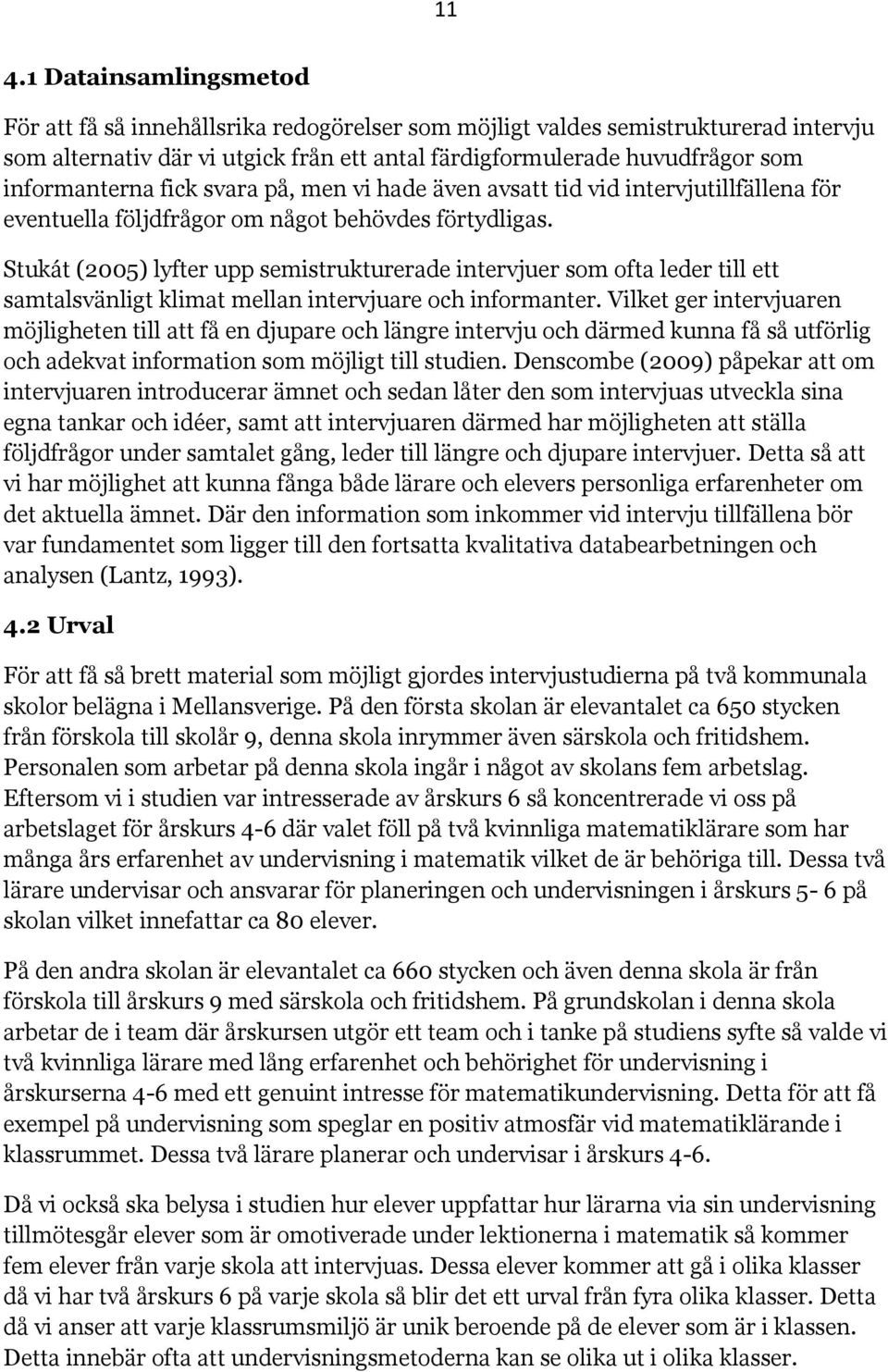 Stukát (2005) lyfter upp semistrukturerade intervjuer som ofta leder till ett samtalsvänligt klimat mellan intervjuare och informanter.