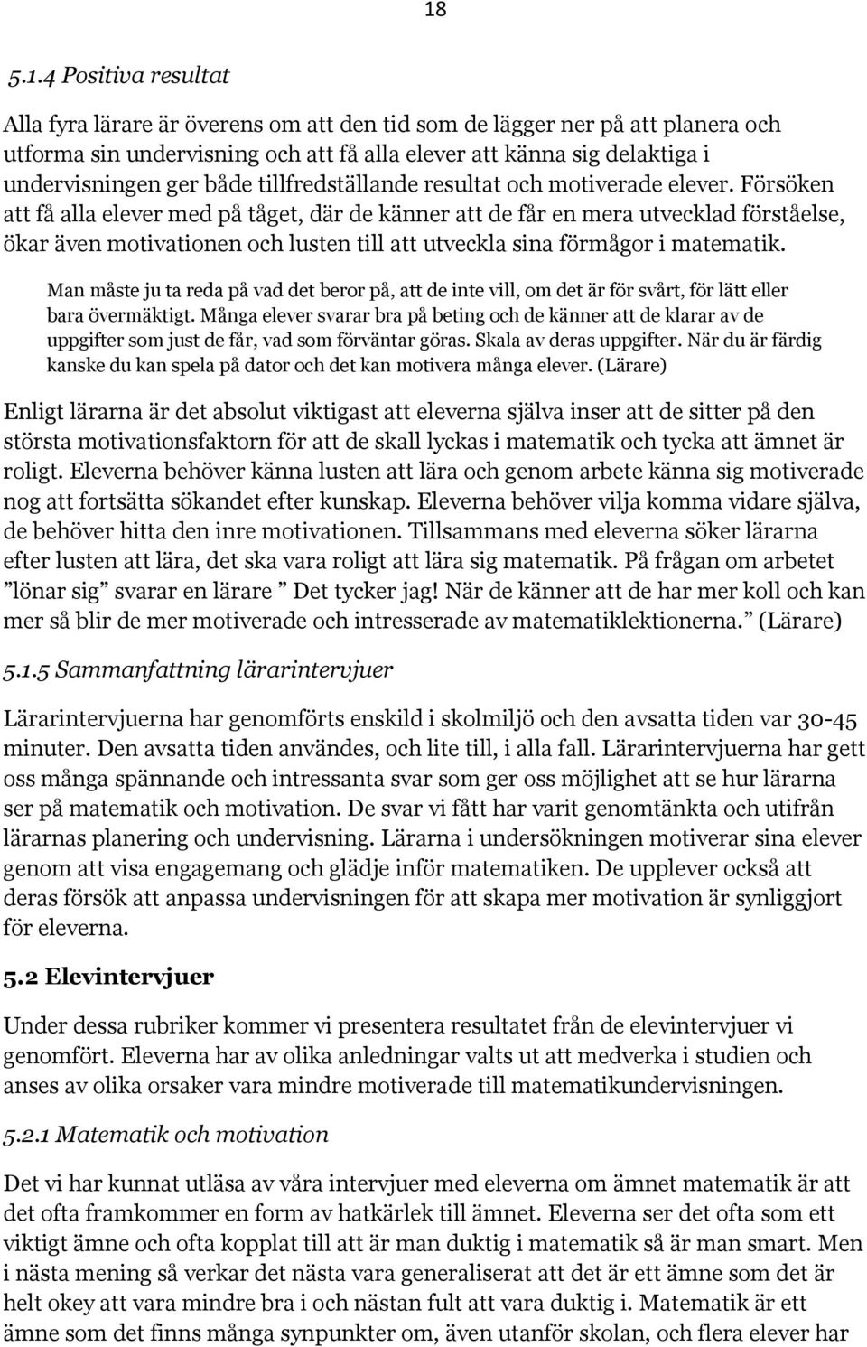 Försöken att få alla elever med på tåget, där de känner att de får en mera utvecklad förståelse, ökar även motivationen och lusten till att utveckla sina förmågor i matematik.