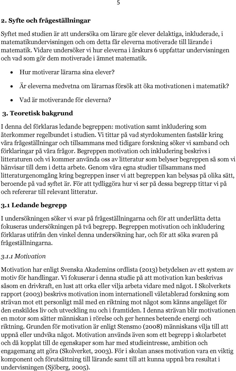 Är eleverna medvetna om lärarnas försök att öka motivationen i matematik? Vad är motiverande för eleverna? 3.