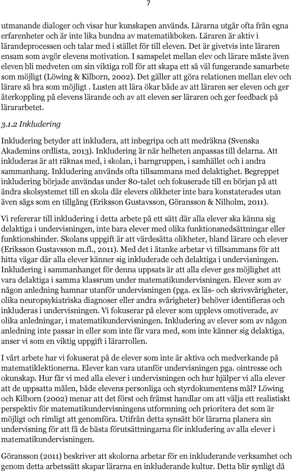 I samspelet mellan elev och lärare måste även eleven bli medveten om sin viktiga roll för att skapa ett så väl fungerande samarbete som möjligt (Löwing & Kilborn, 2002).