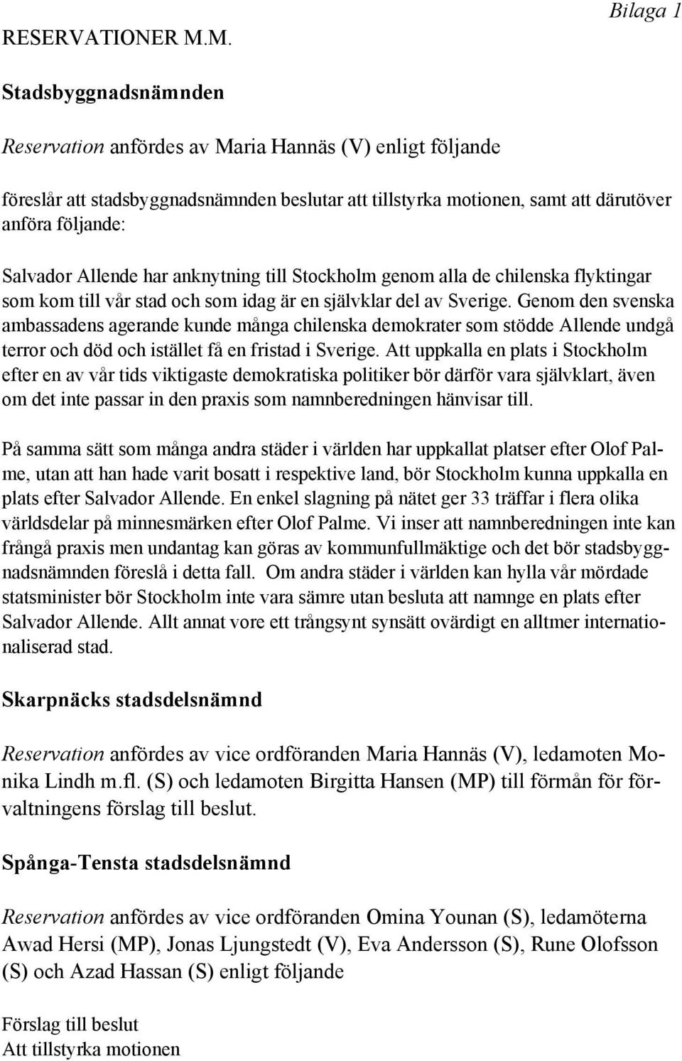 Salvador Allende har anknytning till Stockholm genom alla de chilenska flyktingar som kom till vår stad och som idag är en självklar del av Sverige.