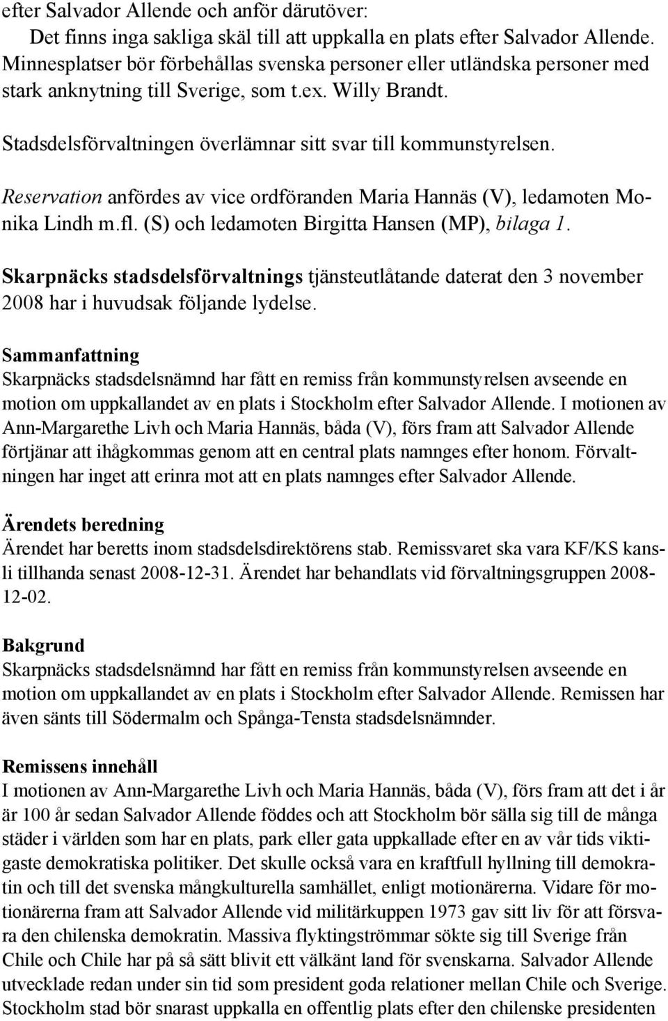 Reservation anfördes av vice ordföranden Maria Hannäs (V), ledamoten Monika Lindh m.fl. (S) och ledamoten Birgitta Hansen (MP), bilaga 1.