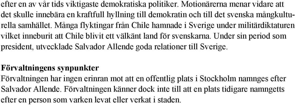 Många flyktingar från Chile hamnade i Sverige under militärdiktaturen vilket inneburit att Chile blivit ett välkänt land för svenskarna.