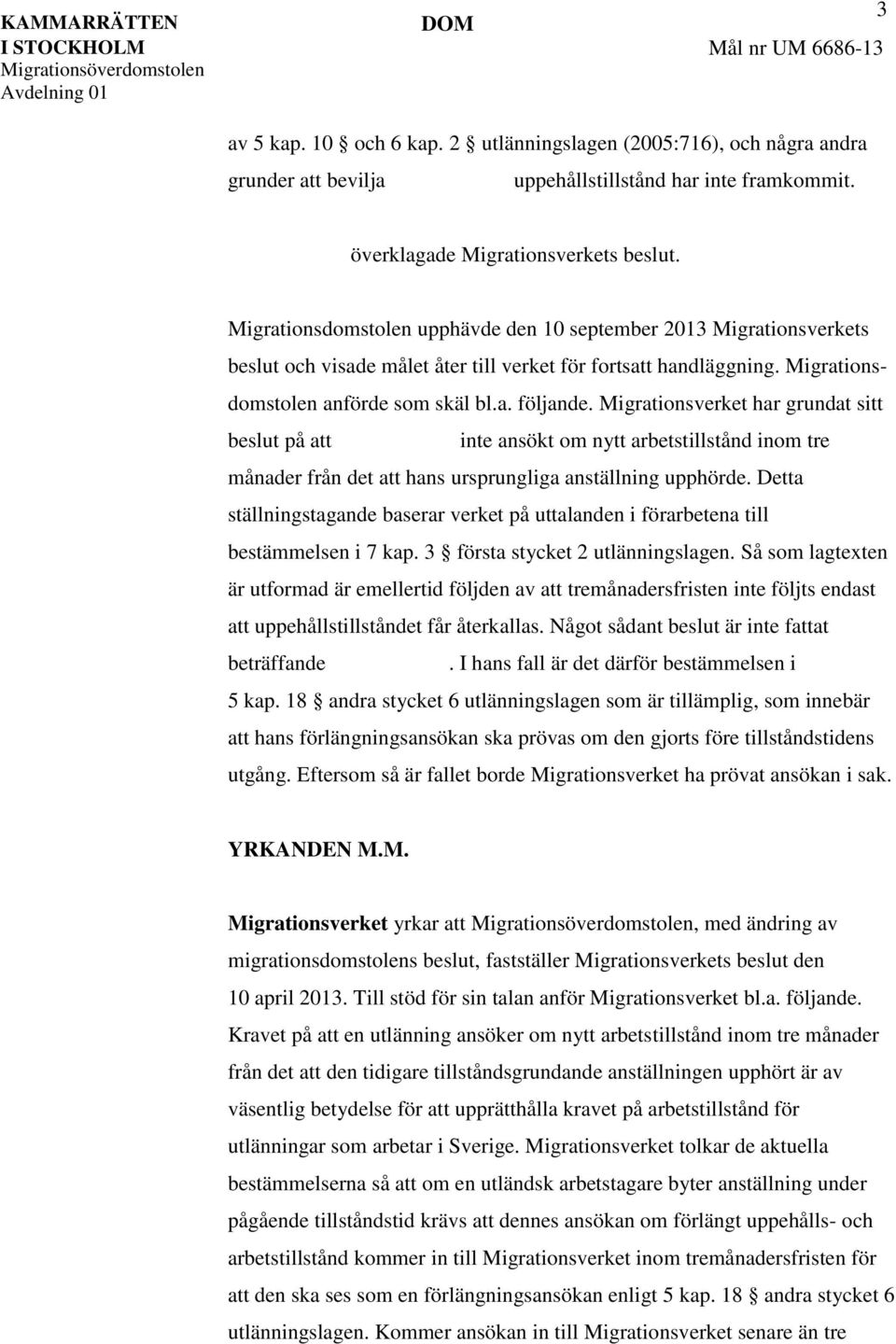 Migrationsverket har grundat sitt beslut på att inte ansökt om nytt arbetstillstånd inom tre månader från det att hans ursprungliga anställning upphörde.