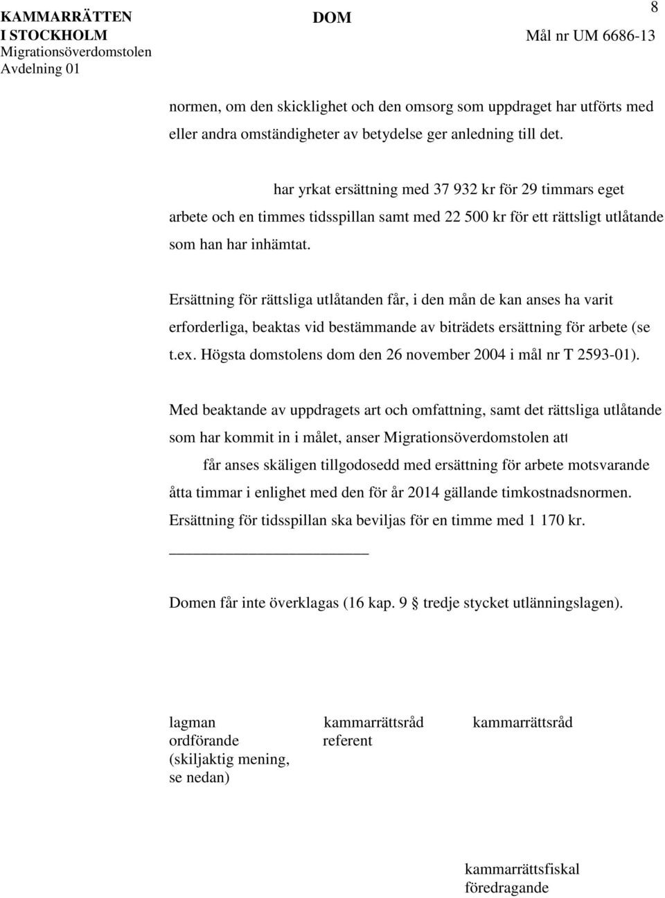 Ersättning för rättsliga utlåtanden får, i den mån de kan anses ha varit erforderliga, beaktas vid bestämmande av biträdets ersättning för arbete (se t.ex.