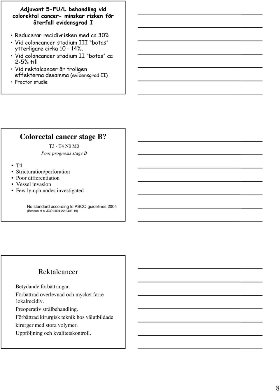 T3 - T4 N0 M0 Poor prognosis stage B T4 Stricturation/perforation Poor differentiation Vessel invasion Few lymph nodes investigated No standard according to ASCO guidelines 2004 (Benson et al JCO