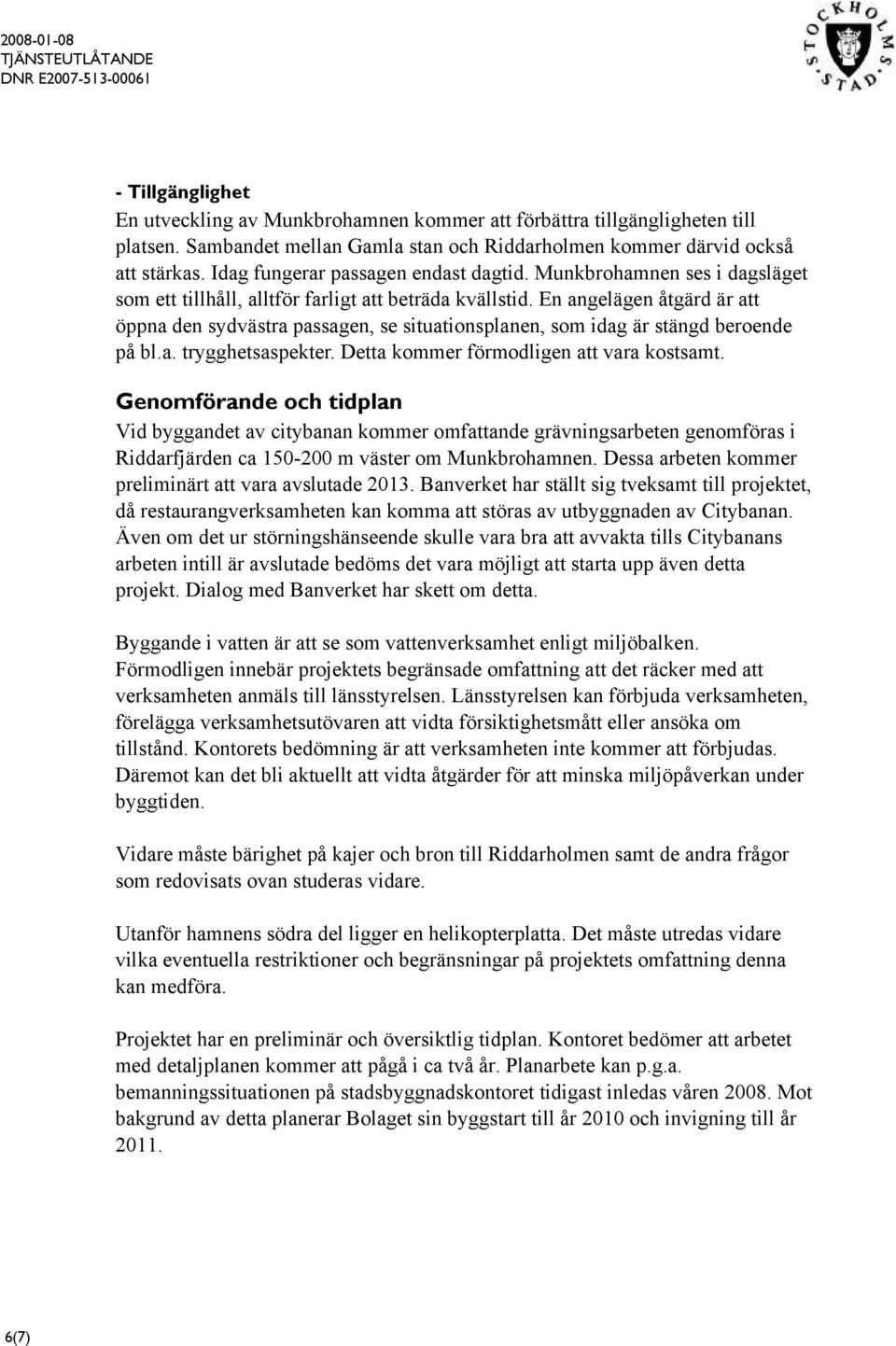 En angelägen åtgärd är att öppna den sydvästra passagen, se situationsplanen, som idag är stängd beroende på bl.a. trygghetsaspekter. Detta kommer förmodligen att vara kostsamt.