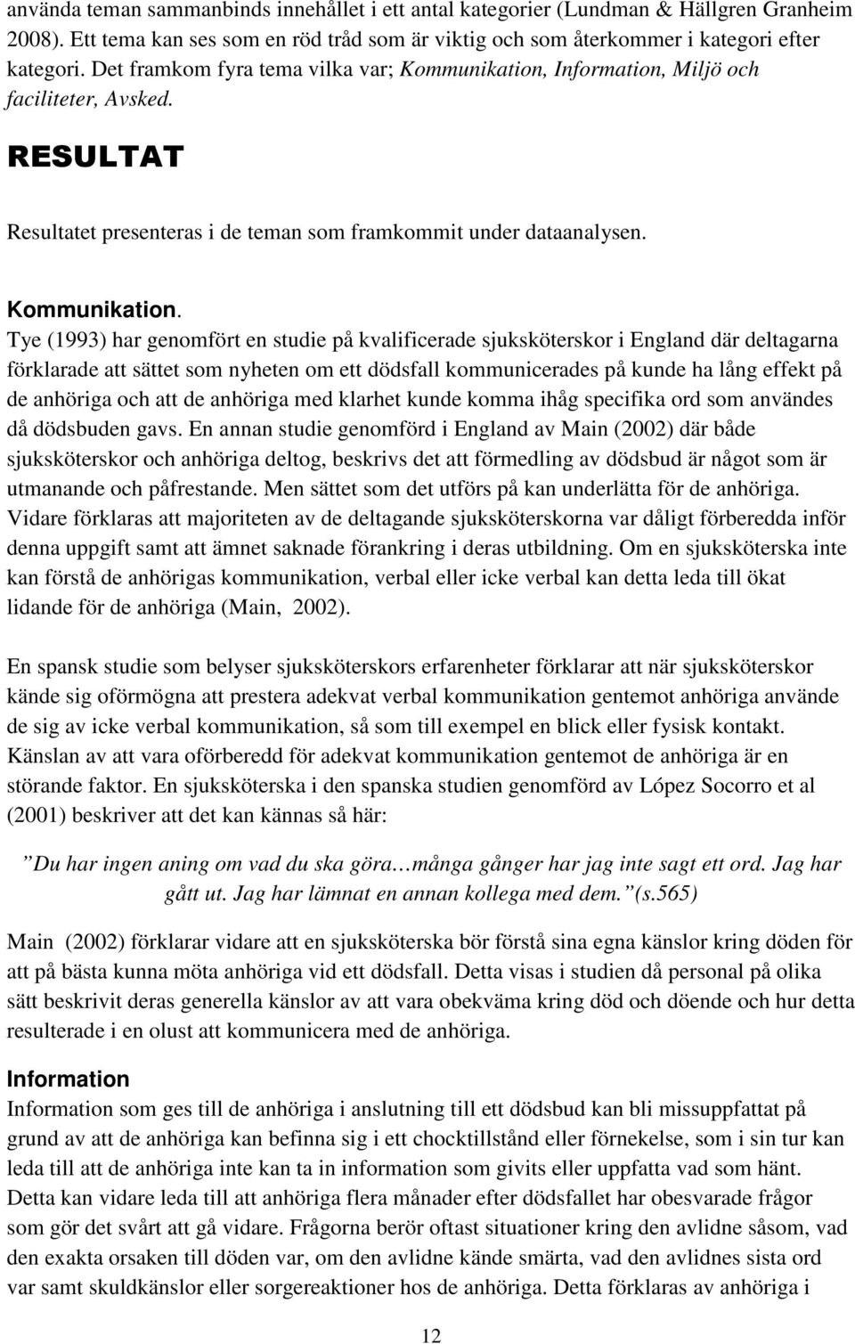 Information, Miljö och faciliteter, Avsked. RESULTAT Resultatet presenteras i de teman som framkommit under dataanalysen. Kommunikation.