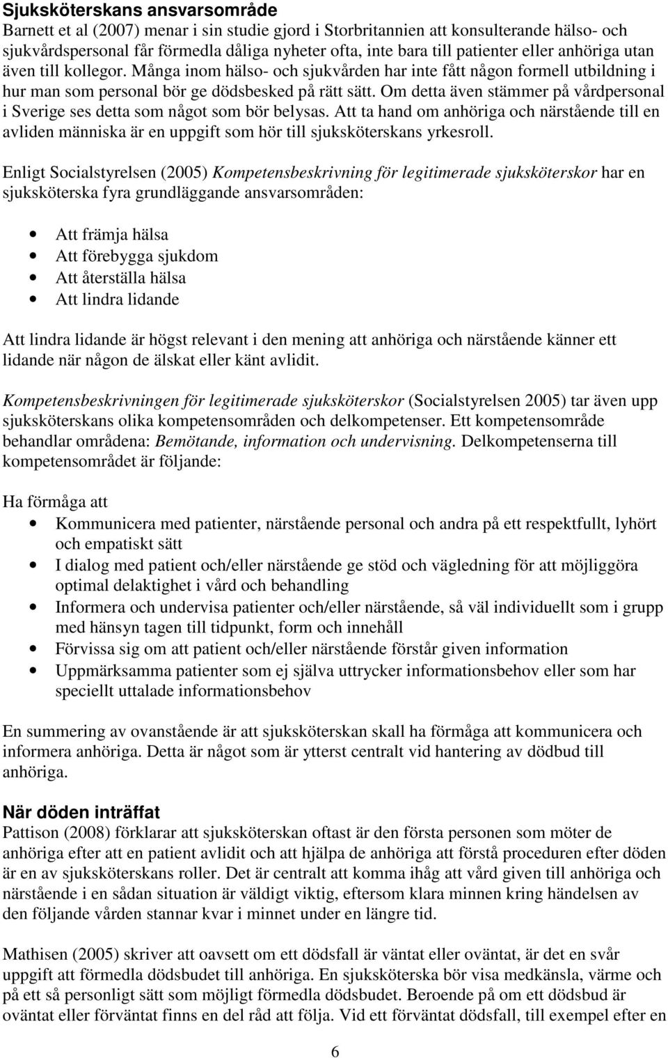 Om detta även stämmer på vårdpersonal i Sverige ses detta som något som bör belysas.