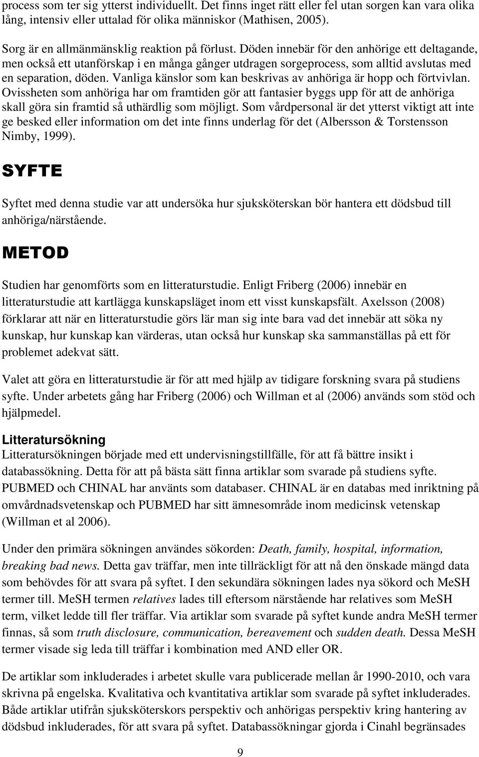 Döden innebär för den anhörige ett deltagande, men också ett utanförskap i en många gånger utdragen sorgeprocess, som alltid avslutas med en separation, döden.