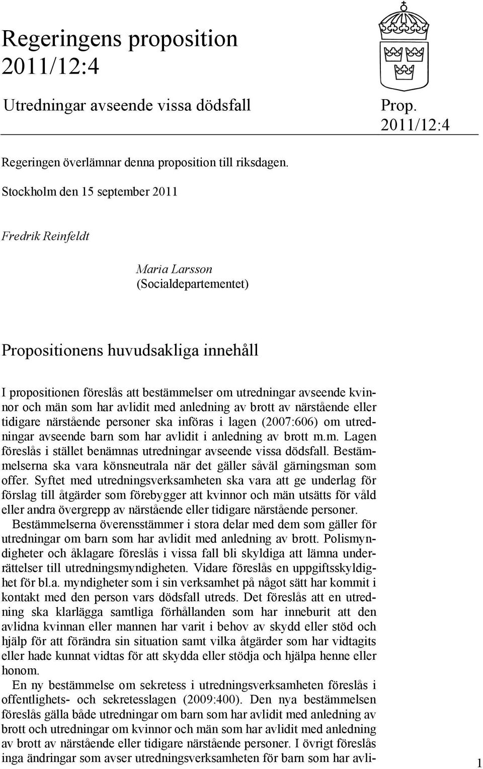 och män som har avlidit med anledning av brott av närstående eller tidigare närstående personer ska införas i lagen (2007:606) om utredningar avseende barn som har avlidit i anledning av brott m.m. Lagen föreslås i stället benämnas utredningar avseende vissa dödsfall.