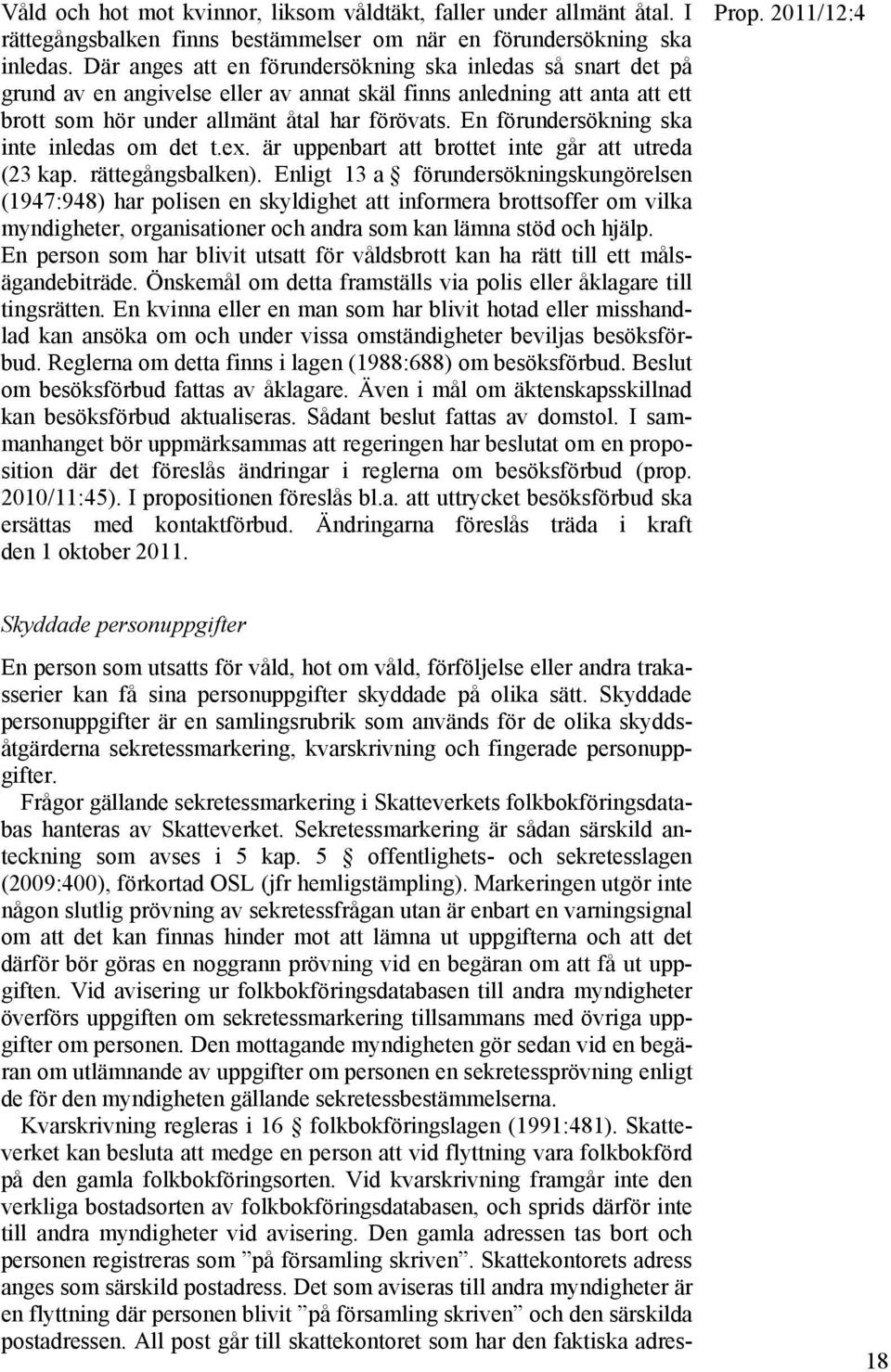 En förundersökning ska inte inledas om det t.ex. är uppenbart att brottet inte går att utreda (23 kap. rättegångsbalken).