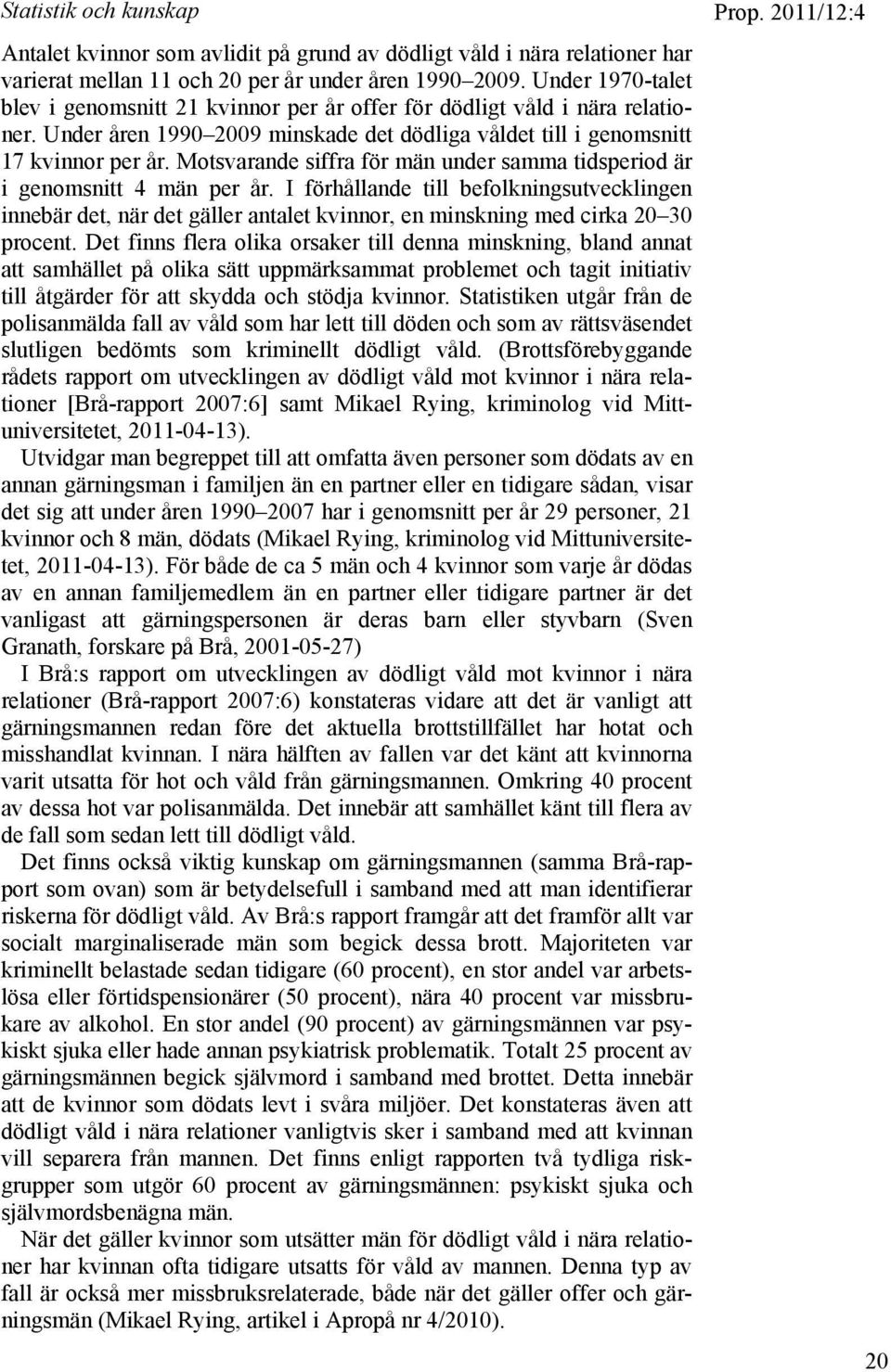 Motsvarande siffra för män under samma tidsperiod är i genomsnitt 4 män per år.