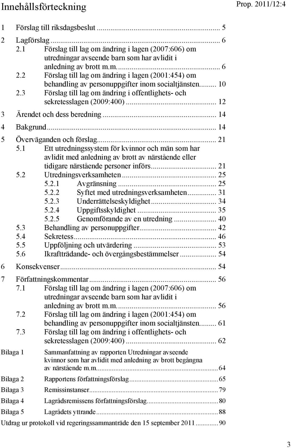 1 Ett utredningssystem för kvinnor och män som har avlidit med anledning av brott av närstående eller tidigare närstående personer införs... 21 5.2 Utredningsverksamheten... 25 5.2.1 Avgränsning.