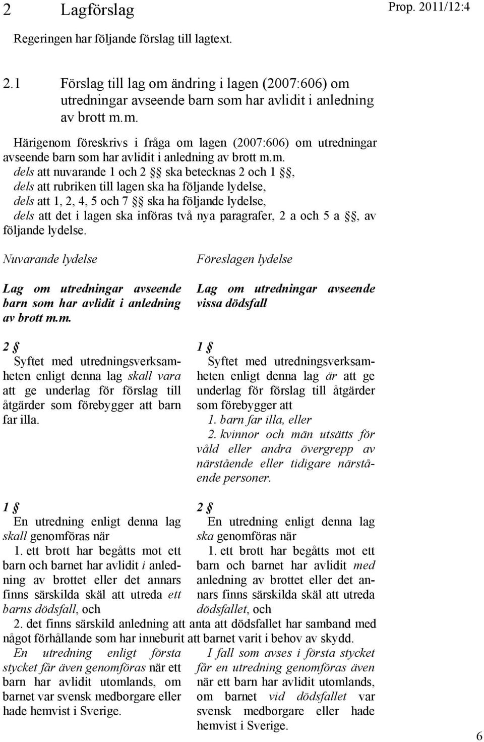 m. dels att nuvarande 1 och 2 ska betecknas 2 och 1, dels att rubriken till lagen ska ha följande lydelse, dels att 1, 2, 4, 5 och 7 ska ha följande lydelse, dels att det i lagen ska införas två nya