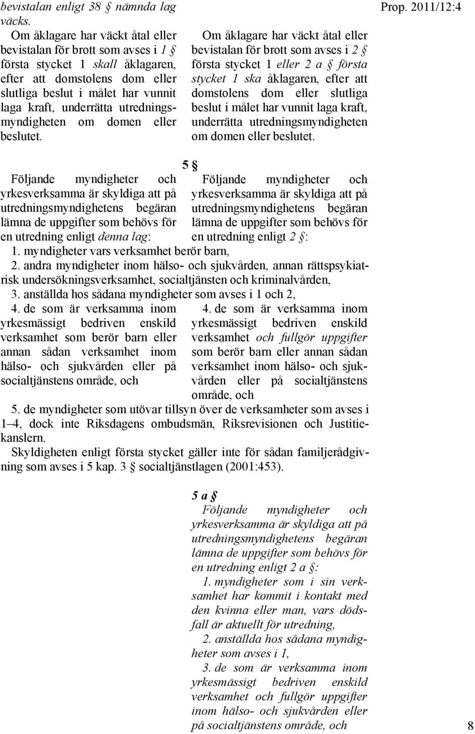 utredningsmyndigheten om domen eller beslutet.