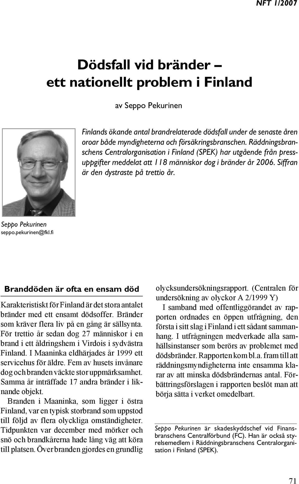 Räddningsbranschens Centralorganisation i Finland (SPEK) har utgående från pressuppgifter meddelat att 118 människor dog i bränder år 2006. Siffran är den dystraste på trettio år.