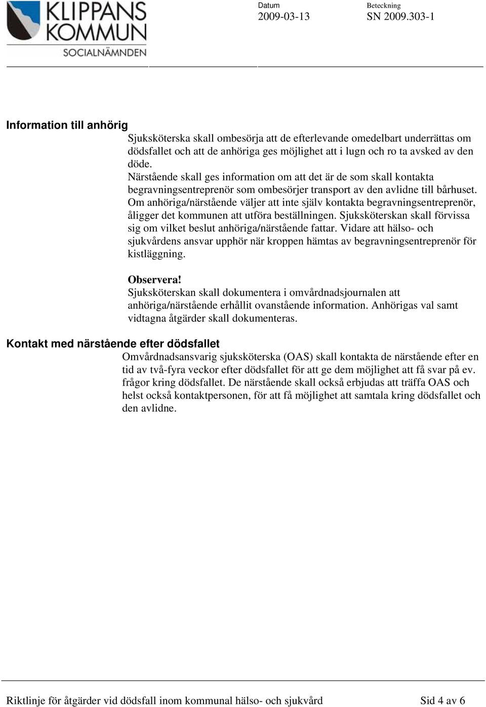 Om anhöriga/närstående väljer att inte själv kontakta begravningsentreprenör, åligger det kommunen att utföra beställningen.