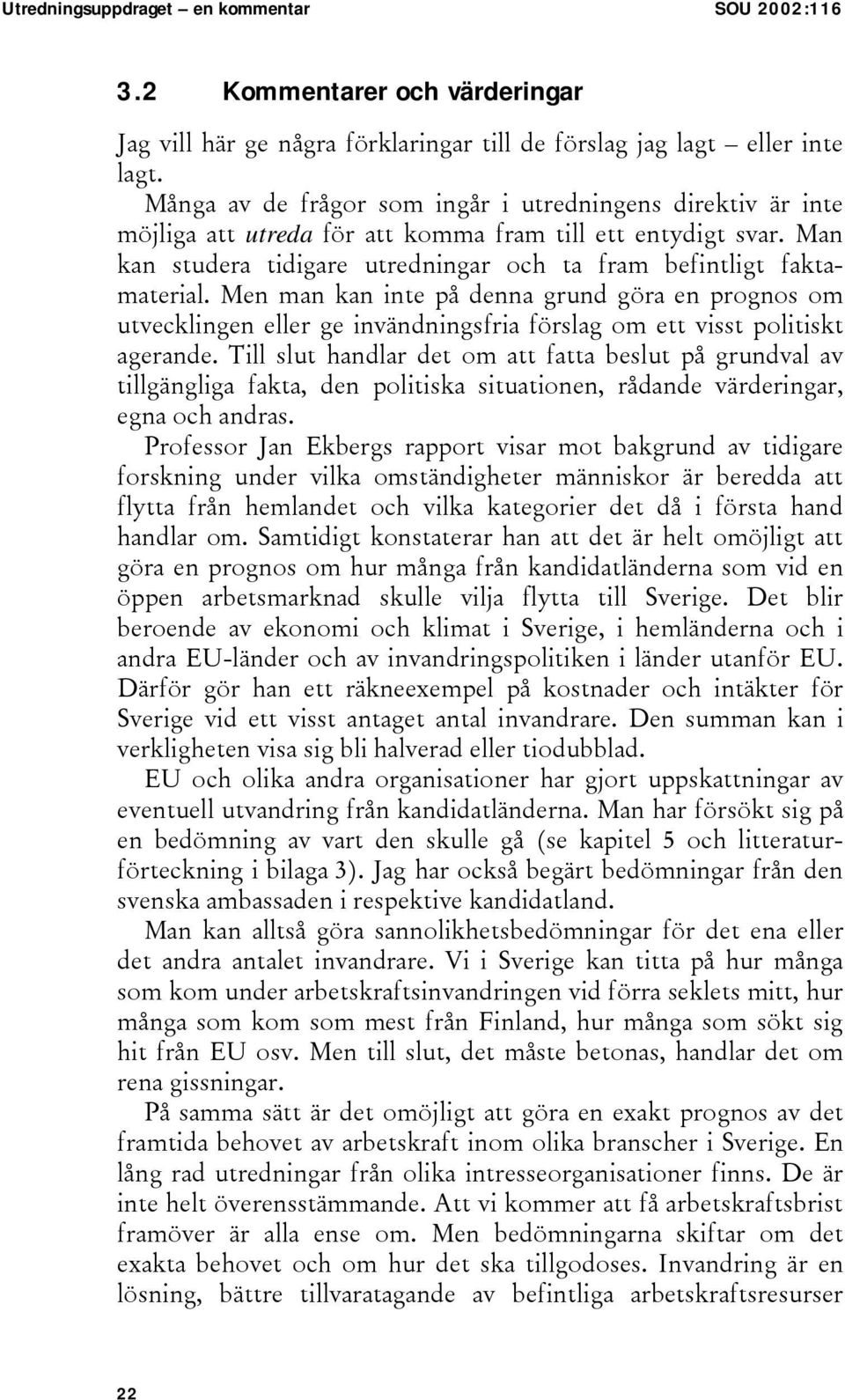 Men man kan inte på denna grund göra en prognos om utvecklingen eller ge invändningsfria förslag om ett visst politiskt agerande.